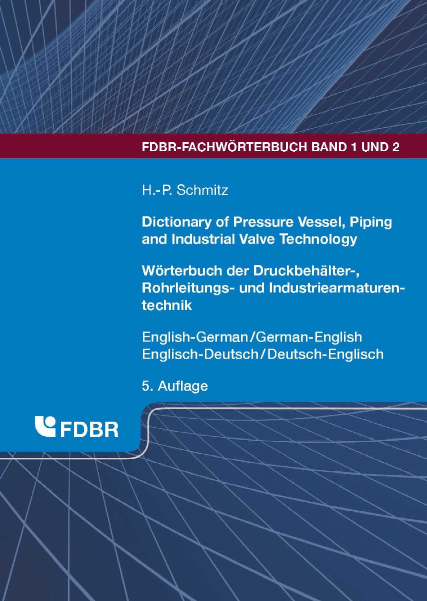 Dictionary of Pressure Vessel, Piping and Industrial Valve Technology / Wörterbuch der Druckbehälter-, Rohrleitungs- und Industriearmaturentechnik